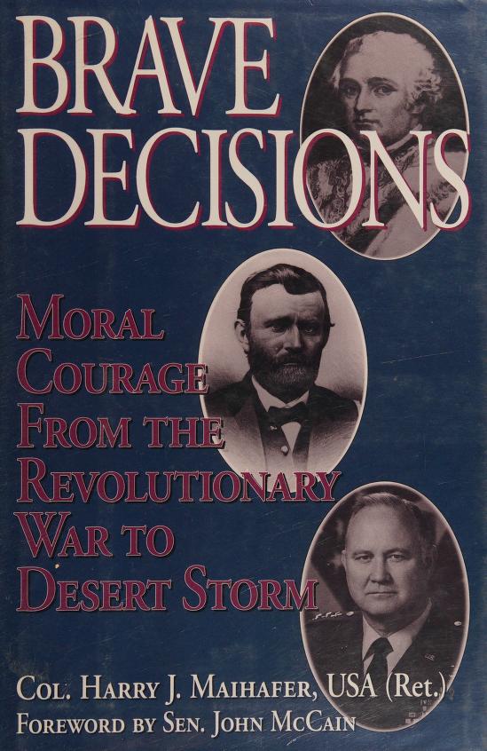 Brave decisions : moral courage from the Revolutionary War to Desert Storm  : Maihafer, Harry J. (Harry James), 1924- : Free Download, Borrow, and  Streaming : Internet Archive